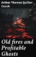 E-Book (epub) Old fires and Profitable Ghosts von Arthur Thomas Quiller-Couch