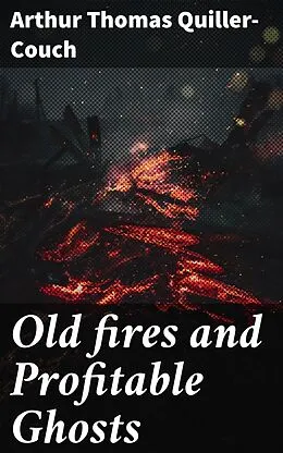E-Book (epub) Old fires and Profitable Ghosts von Arthur Thomas Quiller-Couch