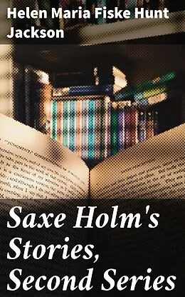 E-Book (epub) Saxe Holm's Stories, Second Series von Helen Maria Fiske Hunt Jackson