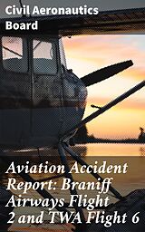 E-Book (epub) Aviation Accident Report: Braniff Airways Flight 2 and TWA Flight 6 von Civil Aeronautics Board