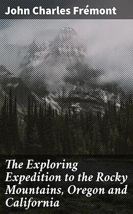 eBook (epub) The Exploring Expedition to the Rocky Mountains, Oregon and California de John Charles Frémont