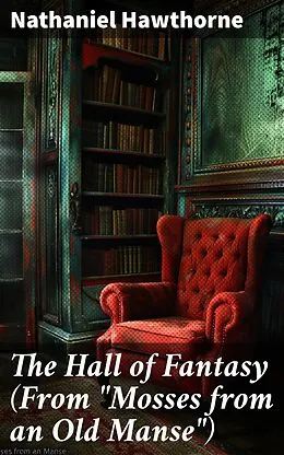 E-Book (epub) The Hall of Fantasy (From 'Mosses from an Old Manse') von Nathaniel Hawthorne