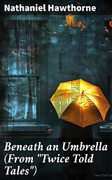 eBook (epub) Beneath an Umbrella (From 'Twice Told Tales') de Nathaniel Hawthorne