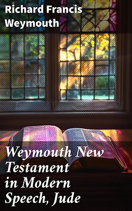 eBook (epub) Weymouth New Testament in Modern Speech, Jude de Richard Francis Weymouth