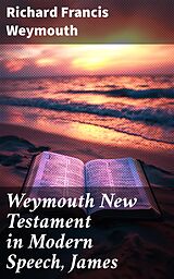 eBook (epub) Weymouth New Testament in Modern Speech, James de Richard Francis Weymouth