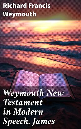 eBook (epub) Weymouth New Testament in Modern Speech, James de Richard Francis Weymouth