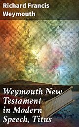 eBook (epub) Weymouth New Testament in Modern Speech, Titus de Richard Francis Weymouth