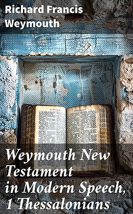 eBook (epub) Weymouth New Testament in Modern Speech, 1 Thessalonians de Richard Francis Weymouth