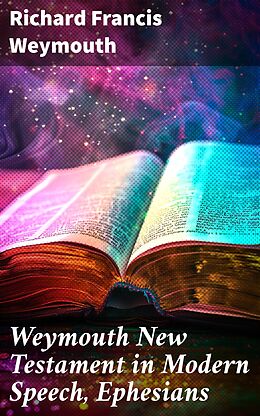 eBook (epub) Weymouth New Testament in Modern Speech, Ephesians de Richard Francis Weymouth