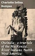 E-Book (epub) Owindia : a true tale of the MacKenzie River Indians, North-West America von Charlotte Selina Bompas