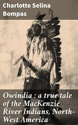 E-Book (epub) Owindia : a true tale of the MacKenzie River Indians, North-West America von Charlotte Selina Bompas