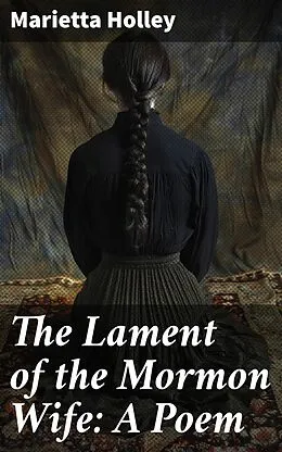 E-Book (epub) The Lament of the Mormon Wife: A Poem von Marietta Holley