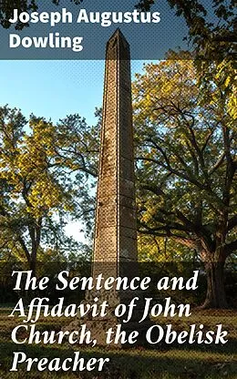 E-Book (epub) The Sentence and Affidavit of John Church, the Obelisk Preacher von Joseph Augustus Dowling