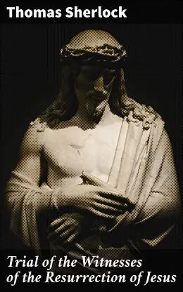 E-Book (epub) Trial of the Witnesses of the Resurrection of Jesus von Thomas Sherlock