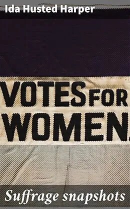 E-Book (epub) Suffrage snapshots von Ida Husted Harper