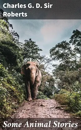 E-Book (epub) Some Animal Stories von Charles G. D. Sir Roberts