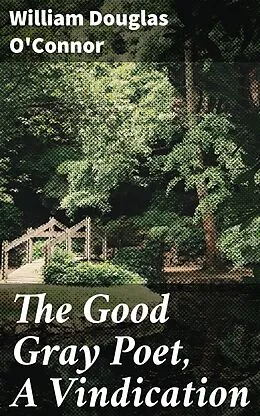 E-Book (epub) The Good Gray Poet, A Vindication von William Douglas O'Connor