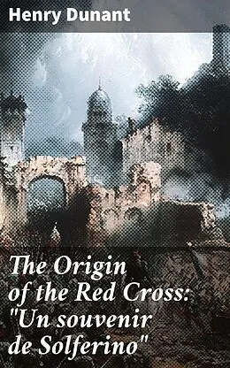 E-Book (epub) The Origin of the Red Cross: 'Un souvenir de Solferino' von Henry Dunant