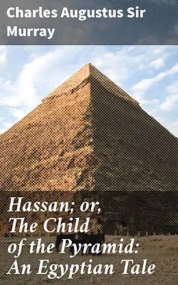 E-Book (epub) Hassan; or, The Child of the Pyramid: An Egyptian Tale von Charles Augustus Sir Murray