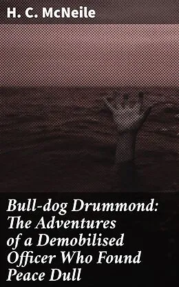 E-Book (epub) Bull-dog Drummond: The Adventures of a Demobilised Officer Who Found Peace Dull von H. C. McNeile