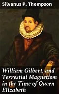 E-Book (epub) William Gilbert, and Terrestial Magnetism in the Time of Queen Elizabeth von Silvanus P. Thompson
