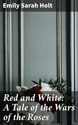 E-Book (epub) Red and White: A Tale of the Wars of the Roses von Emily Sarah Holt