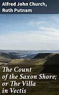 E-Book (epub) The Count of the Saxon Shore; or The Villa in Vectis von Alfred John Church, Ruth Putnam