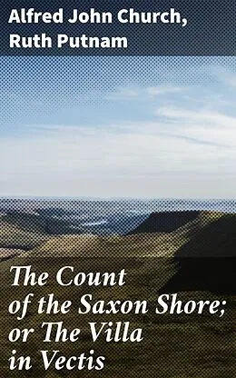 E-Book (epub) The Count of the Saxon Shore; or The Villa in Vectis von Alfred John Church, Ruth Putnam