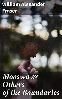 E-Book (epub) Mooswa & Others of the Boundaries von William Alexander Fraser