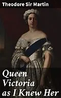 E-Book (epub) Queen Victoria as I Knew Her von Theodore Sir Martin