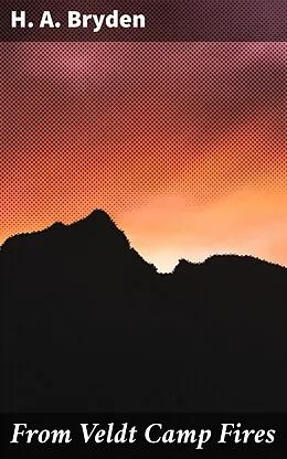 E-Book (epub) From Veldt Camp Fires von H. A. Bryden