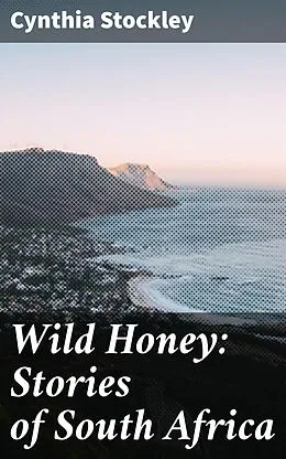 E-Book (epub) Wild Honey: Stories of South Africa von Cynthia Stockley