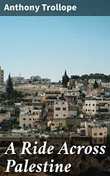 E-Book (epub) A Ride Across Palestine von Anthony Trollope