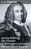 E-Book (epub) Ludvig Holberg, The Founder of Norwegian Literature and an Oxford Student von S. C. Hammer