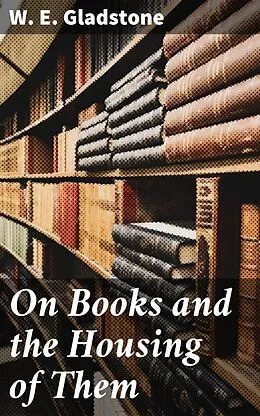 E-Book (epub) On Books and the Housing of Them von W. E. Gladstone
