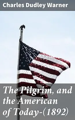 E-Book (epub) The Pilgrim, and the American of Today-(1892) von Charles Dudley Warner