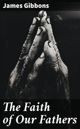 E-Book (epub) The Faith of Our Fathers von James Gibbons