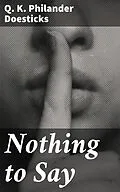 E-Book (epub) Nothing to Say von Q. K. Philander Doesticks