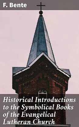E-Book (epub) Historical Introductions to the Symbolical Books of the Evangelical Lutheran Church von F. Bente