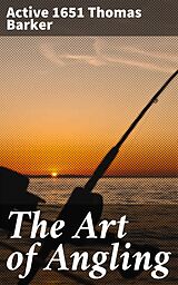 E-Book (epub) The Art of Angling von active 1651 Thomas Barker