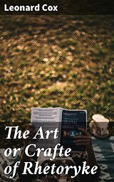 E-Book (epub) The Art or Crafte of Rhetoryke von Leonard Cox