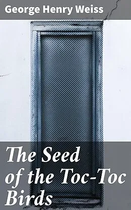 E-Book (epub) The Seed of the Toc-Toc Birds von George Henry Weiss