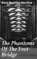 E-Book (epub) The Phantoms Of The Foot-Bridge von Mary Noailles Murfree