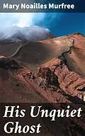 E-Book (epub) His Unquiet Ghost von Mary Noailles Murfree