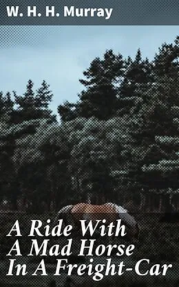 E-Book (epub) A Ride With A Mad Horse In A Freight-Car von W. H. H. Murray