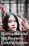E-Book (epub) Hiawatha and the Iroquois Confederation von Horatio Hale