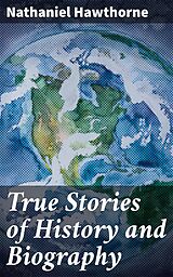 eBook (epub) True Stories of History and Biography de Nathaniel Hawthorne