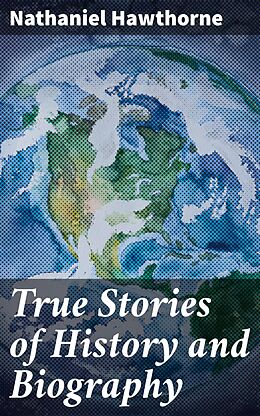 eBook (epub) True Stories of History and Biography de Nathaniel Hawthorne