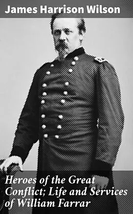 E-Book (epub) Heroes of the Great Conflict; Life and Services of William Farrar von James Harrison Wilson