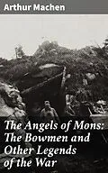 E-Book (epub) The Angels of Mons: The Bowmen and Other Legends of the War von Arthur Machen